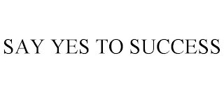 SAY YES TO SUCCESS