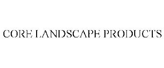 CORE LANDSCAPE PRODUCTS