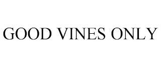 GOOD VINES ONLY
