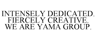 INTENSELY DEDICATED. FIERCELY CREATIVE. WE ARE YAMA GROUP.