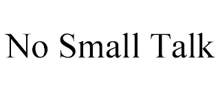 NO SMALL TALK