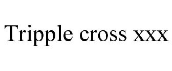 TRIPPLE CROSS XXX
