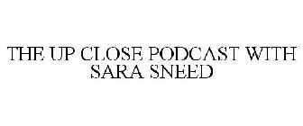 UP CLOSE PODCAST WITH SARA SNEED