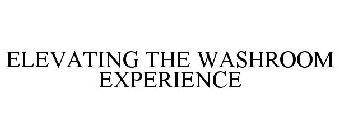 ELEVATING THE WASHROOM EXPERIENCE