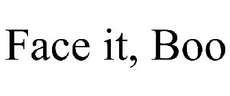 FACE IT, BOO