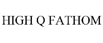 HIGH Q FATHOM