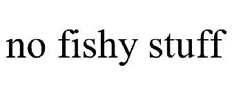 NO FISHY STUFF