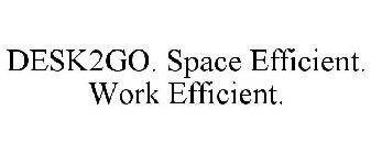 DESK2GO. SPACE EFFICIENT. WORK EFFICIENT.