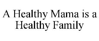 A HEALTHY MAMA IS A HEALTHY FAMILY