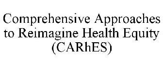 COMPREHENSIVE APPROACHES TO REIMAGINE HEALTH EQUITY (CARHES)