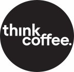 THINK COFFEE.