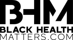 BHM BLACK HEALTH MATTERS.COM