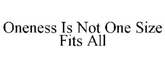 ONENESS IS NOT ONE SIZE FITS ALL
