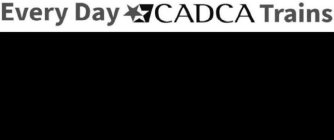 EVERY DAY CADCA TRAINS