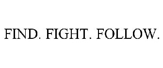 FIND. FIGHT. FOLLOW.