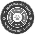 THE FURMINATOR ULTIMATE HAIR REDUCTION SYSTEM BRUSH DESHED BATHE MAINTAIN