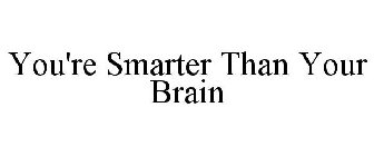 YOU'RE SMARTER THAN YOUR BRAIN