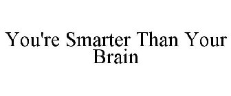 YOU'RE SMARTER THAN YOUR BRAIN