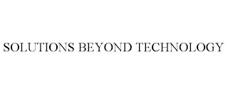 SOLUTIONS BEYOND TECHNOLOGY