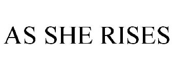 AS SHE RISES