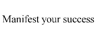 MANIFEST YOUR SUCCESS