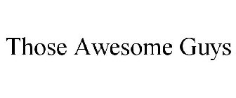 THOSE AWESOME GUYS