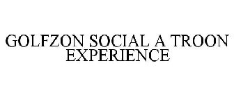 GOLFZON SOCIAL A TROON EXPERIENCE