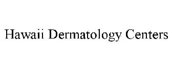 HAWAII DERMATOLOGY CENTERS