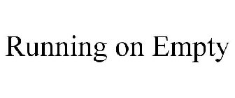 RUNNING ON EMPTY