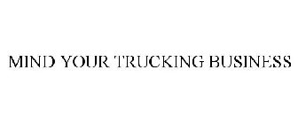 MIND YOUR TRUCKING BUSINESS