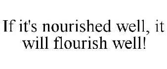 IF IT'S NOURISHED WELL, IT WILL FLOURISH WELL!