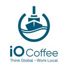 IO COFFEE THINK GLOBAL - WORK LOCAL