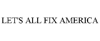 LET'S ALL FIX AMERICA