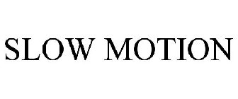 SLOW MOTION