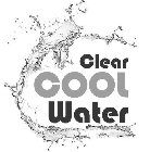 CLEAR COOL WATER