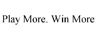 PLAY MORE. WIN MORE