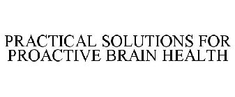 PRACTICAL SOLUTIONS FOR PROACTIVE BRAIN HEALTH