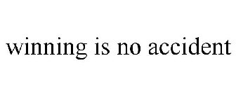 WINNING IS NO ACCIDENT