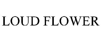 LOUD FLOWER