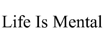 LIFE IS MENTAL