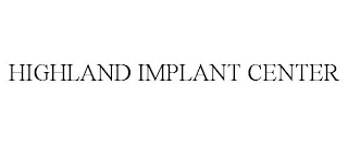 HIGHLAND IMPLANT CENTER