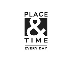 PLACE & TIME EVERY DAY