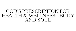 GOD'S PRESCRIPTION FOR HEALTH & WELLNESS - BODY AND SOUL