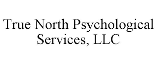TRUE NORTH PSYCHOLOGICAL SERVICES, LLC