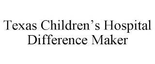 TEXAS CHILDREN'S HOSPITAL DIFFERENCE MAKER