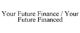 YOUR FUTURE FINANCED