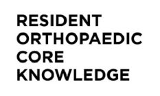 RESIDENT ORTHOPAEDIC CORE KNOWLEDGE