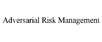 ADVERSARIAL RISK MANAGEMENT