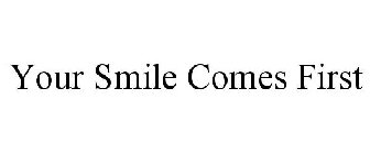YOUR SMILE COMES FIRST