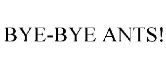 BYE-BYE ANTS!